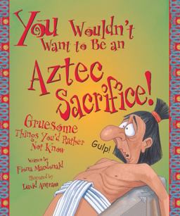 You Wouldn't Want to Be an Aztec Sacrifice!
