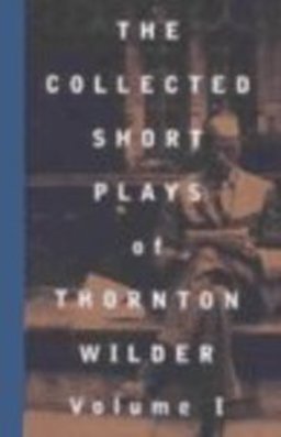 The Collected Short Plays of Thornton Wilder