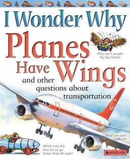 I Wonder Why Planes Have Wings and Other Questions about Transportation