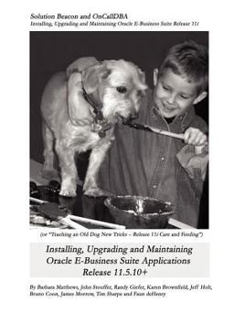 Installing, Upgrading and Maintaining Oracle E-Business Suite Applications Release 11. 5. 10+ (or, Teaching an Old Dog New Tricks - Release 11i Care and Feeding Installing, Upgrading and Maintaining Oracle E-Business Suite Applications Release 11. 5. 10+ (or, Teaching an Old Dog New Tricks - Release 11i Care and Feeding