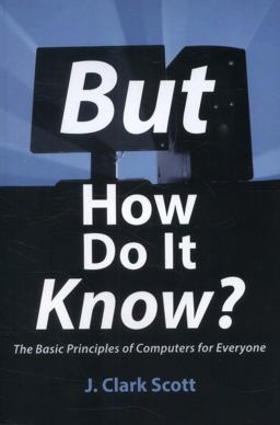 But How Do It Know? The Basic Principles of Computers for Everyone  9780615303765 Front Cover