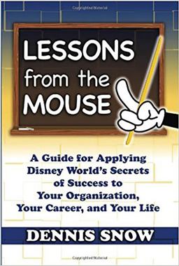 Lessons from the Mouse A Guide for Applying Disney World's Secrets of Success to Your Organization, Your Career, and Your Life  9780615372419 Front Cover
