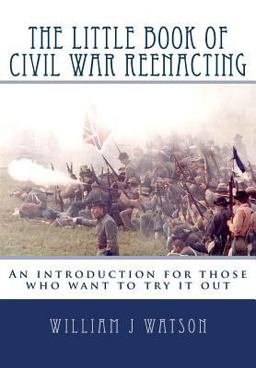 The Little Book of Civil War Reenacting The Little Book of Civil War Reenacting
