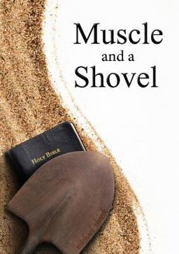Muscle and a Shovel  9780615474618 Front Cover