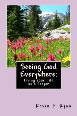Seeing God Everywhere: Living Your Life As a Prayer
