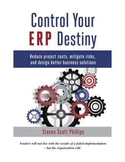 Control Your ERP Destiny Reduce Project Costs, Mitigate Risks, and Design Better Business Solutions  9780615591087 Front Cover