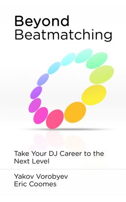 Beyond Beatmatching Take Your DJ Career to the Next Level 1st 9780615639864 Front Cover
