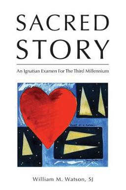 Sacred Story: an Ignatian Examen for the Third Millennium Sacred Story: an Ignatian Examen for the Third Millennium