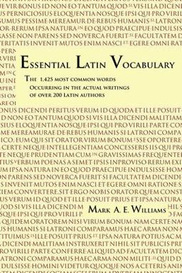 Essential Latin Vocabulary The 1,425 Most Common Words Occurring in the Actual Writings of over 200 Latin Authors  9780615702506 Front Cover