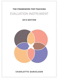 Framework for Teaching Evaluation Instrument, 2013 Edition The Newest Rubric Enhancing the Links to the Common Core State Standards, with Clarity of Language for Ease of Use and Scoring  9780615747002 Front Cover