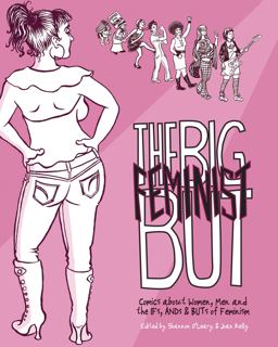 Big Feminist But Comics about Women, Men and the IFs, ANDs and BUTs of Feminism  9780615789385 Front Cover
