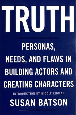 Truth Personas, Needs, and Flaws in the Art of Building Actors and Creating Characters  9780615904900 Front Cover