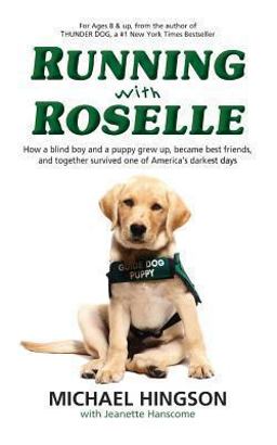 Running with Roselle How a Blind Boy and a Puppy Grew up, Became Best Friends, and Together Survived One of America's Darkest Days  9780615905235 Front Cover