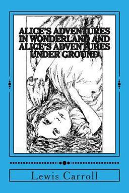Alice's Adventures in Wonderland and Alice's Adventures under Ground