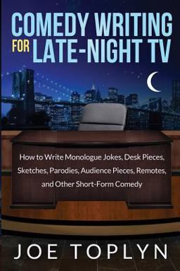 Comedy Writing for Late-Night TV How to Write Monologue Jokes, Desk Pieces, Sketches, Parodies, Audience Pieces, Remotes, and Other Short-Form Comedy  9780615953892 Front Cover