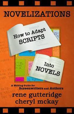 Novelizations - How to Adapt Scripts into Novels A Writing Guide for Screenwriters and Authors  9780615962153 Front Cover