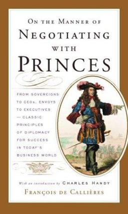 On the Manner of Negotiating with Princes : From Sovereigns to CEOs, Envoys to Executives -- Classic Principles of Diplomacy and the Art of Negotiation 1st 9780618055128 Front Cover
