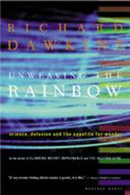Unweaving the Rainbow Science, Delusion and the Appetite for Wonder  9780618056736 Front Cover