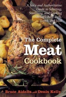 Complete Meat Cookbook A Juicy and Authoritative Guide to Selecting, Seasoning and Cooking Today's Beef, Pork, Lamb, and Veal  9780618135127 Front Cover