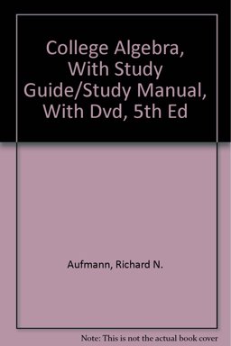 Aufmann, College Algebra, with Study Guide/study Manual, with Dvd, 5th Edition
