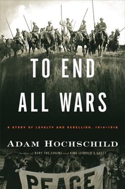 To End All Wars A Story of Loyalty and Rebellion, 1914-1918  9780618758289 Front Cover