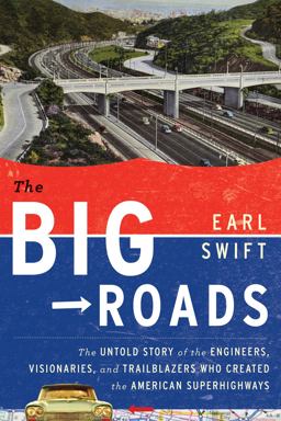 Big Roads The Untold Story of the Engineers, Visionaries, and Trailblazers Who Created the American Superhighways  9780618812417 Front Cover