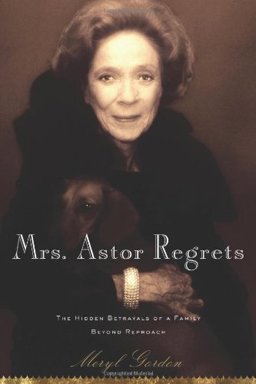 Mrs. Astor Regrets The Hidden Betrayals of a Family Beyond Reproach  9780618893737 Front Cover