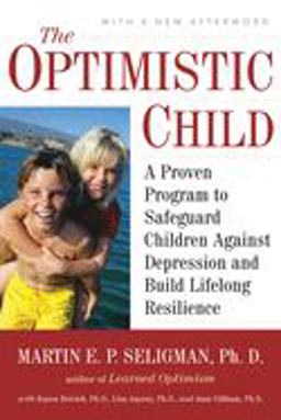 Optimistic Child A Proven Program to Safeguard Children Against Depression and Build Lifelong Resilience 13th 9780618918096 Front Cover