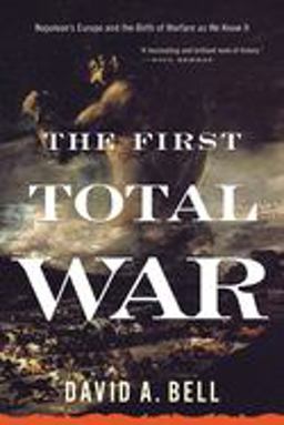 First Total War Napoleon's Europe and the Birth of Warfare As We Know It  9780618919819 Front Cover