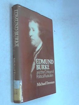 Edmund Burke and the Critique of Political Radicalism Edmund Burke and the Critique of Political Radicalism