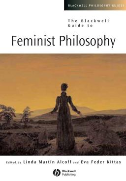 The Blackwell Guide to Feminist Philosophy The Blackwell Guide to Feminist Philosophy