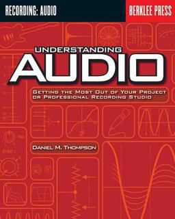 Understanding Audio Getting the Most Out of Your Project or Professional Recording Studio  9780634009594 Front Cover