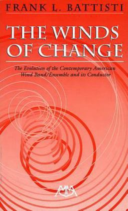 Winds of Change The Evolution of the Contemporary American Wind Band/Ensemble and Its Conductor  9780634045226 Front Cover