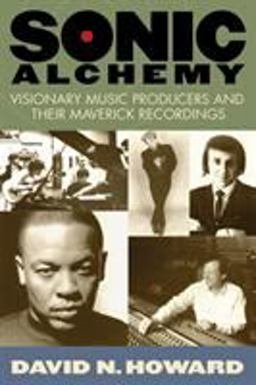 Sonic Alchemy Visionary Music Producers and Their Maverick Recordings  9780634055607 Front Cover