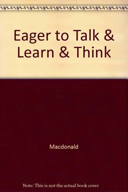 Eager to Talk and Learn and Think