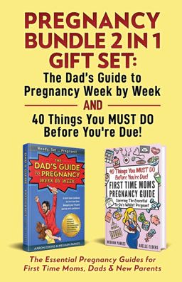 Pregnancy Bundle 2 in 1 Gift Set: the Dad's Guide to Pregnancy Week by Week and 40 Things You MUST DO Before You're Due! The Essential Pregnancy Guides for First Time Moms, Dads &amp; New Parents 1st 9780645057546 Front Cover