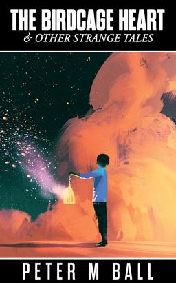 The Birdcage Heart and Other Strange Tales