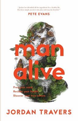 Man Alive Free Your Mind, Reclaim Your Health, Discover Your True Nature 2017 9780648210504 Front Cover