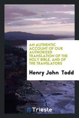 An Authentic Account of Our Authorized Translation of the Holy Bible, and of the Translators