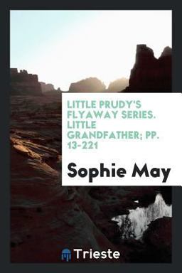 Little Prudy's Flyaway Series. Little Grandfather; Pp. 13-221