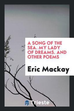 A Song of the Sea. My Lady of Dreams. and Other Poems