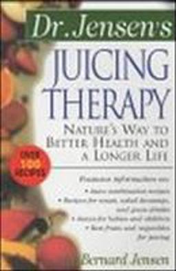Dr. Jensen's Juicing Therapy Nature's Way to Better Health and a Longer Life 2nd 9780658002793 Front Cover