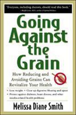 Going Against the Grain: How Reducing and Avoiding Grains Can Revitalize Your Health  9780658017223 Front Cover