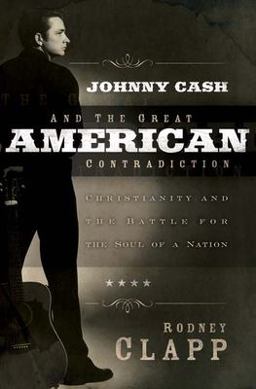 Johnny Cash and the Great American Contradiction Christianity and the Battle for the Soul of a Nation  9780664230883 Front Cover