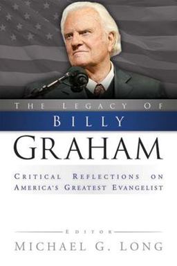 The Legacy of Billy Graham The Legacy of Billy Graham