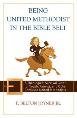 Being United Methodist in the Bible Belt A Theological Survival Guide for Youth, Parents, and Other Confused United Methodists  9780664231682 Front Cover