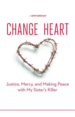 Change of Heart Justice, Mercy, and Making Peace with My Sister's Killer  9780664259976 Front Cover