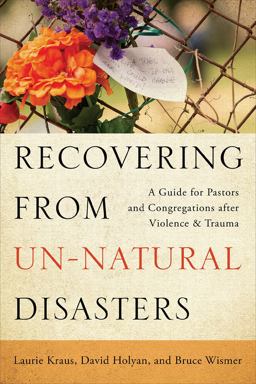 Recovering from un-Natural Disasters A Guide for Pastors and Congregations after Violence and Trauma  9780664262150 Front Cover