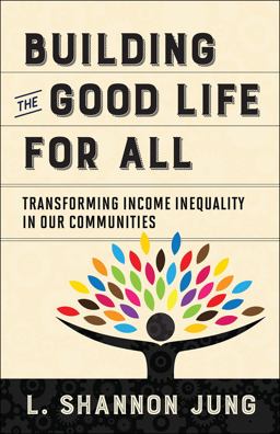 Building the Good Life for All Transforming Income Inequality in Our Communities  9780664263188 Front Cover