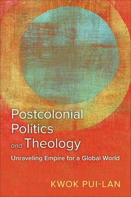 Postcolonial Politics and Theology Unraveling Empire for a Global World  9780664267490 Front Cover
